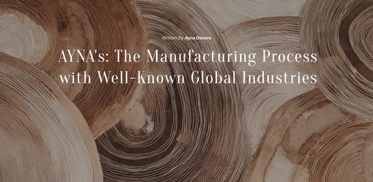 AYNA's: The Manufacturing Process with Well-Known Global Industries